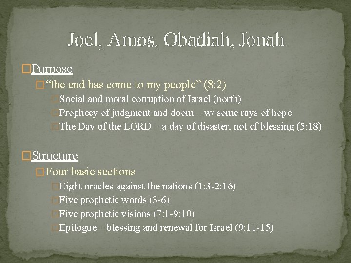 Joel, Amos, Obadiah, Jonah �Purpose � “the end has come to my people” (8: