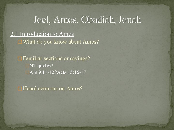 Joel, Amos, Obadiah, Jonah 2. 1 Introduction to Amos � What do you know