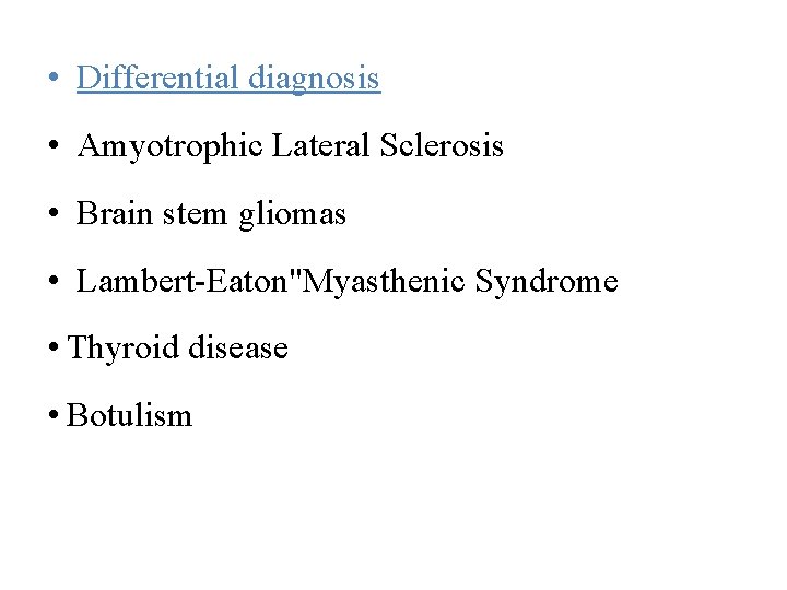  • Differential diagnosis • Amyotrophic Lateral Sclerosis • Brain stem gliomas • Lambert-Eaton"Myasthenic