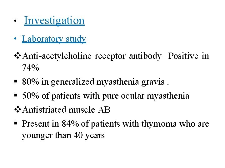  • Investigation • Laboratory study Anti-acetylcholine receptor antibody Positive in 74% 80% in