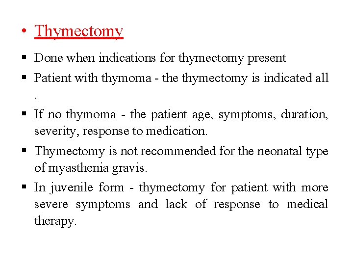  • Thymectomy Done when indications for thymectomy present Patient with thymoma - the