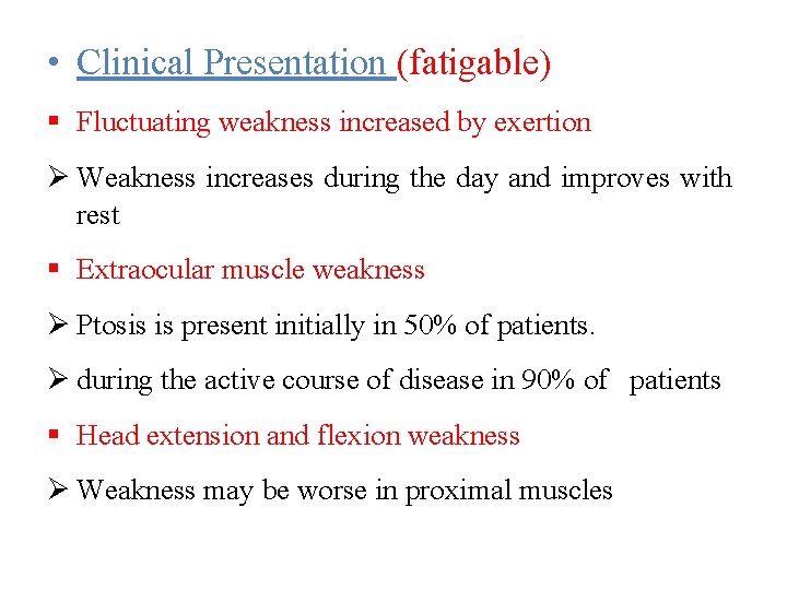  • Clinical Presentation (fatigable) Fluctuating weakness increased by exertion Ø Weakness increases during