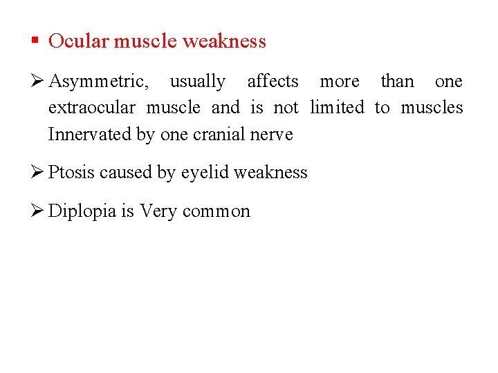  Ocular muscle weakness Ø Asymmetric, usually affects more than one extraocular muscle and