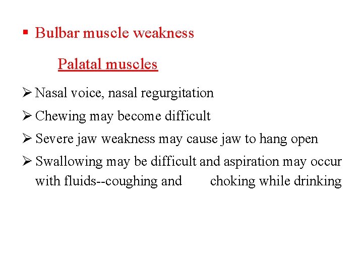  Bulbar muscle weakness Palatal muscles Ø Nasal voice, nasal regurgitation Ø Chewing may