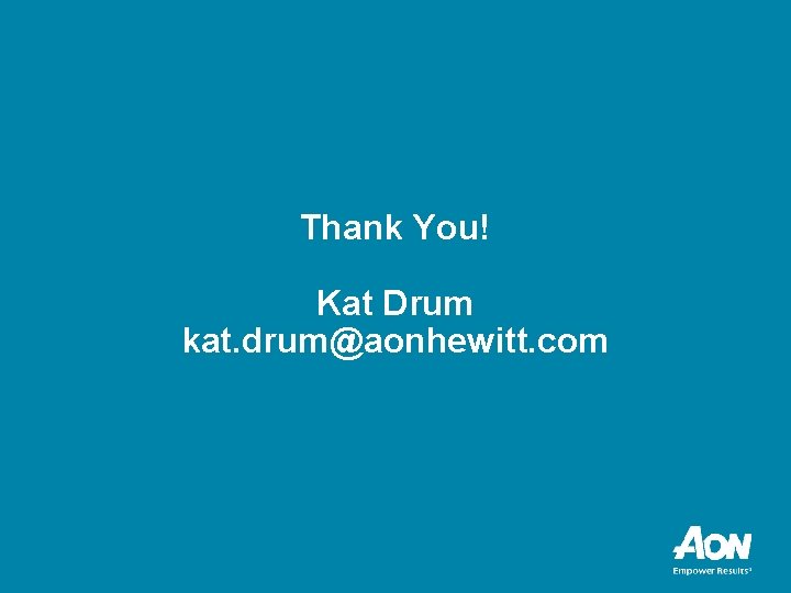 Thank You! Kat Drum kat. drum@aonhewitt. com Thank You! Kat Drum kat. drum@aonhewitt. com