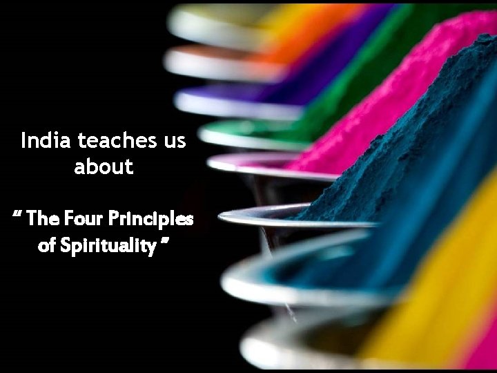 India teaches us about “ The Four Principles of Spirituality ” 