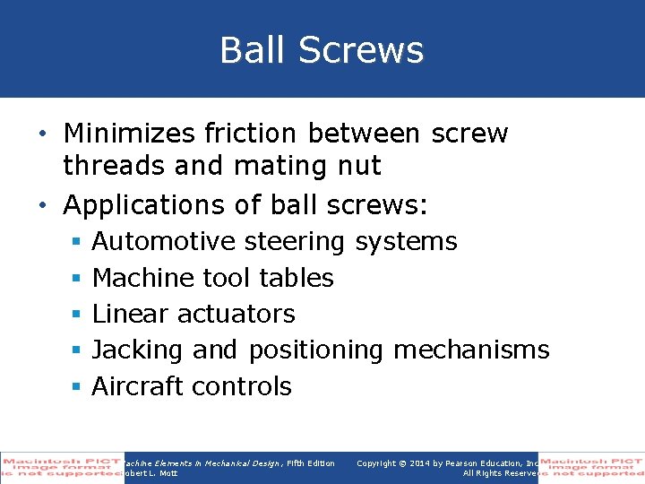 Ball Screws • Minimizes friction between screw threads and mating nut • Applications of