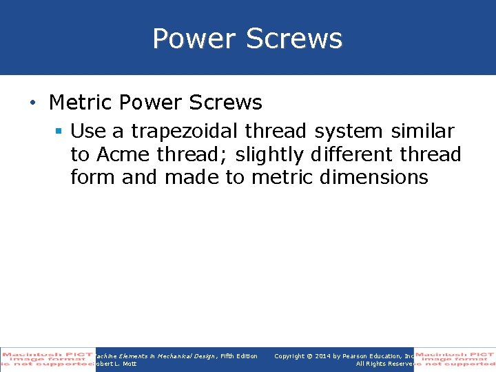 Power Screws • Metric Power Screws § Use a trapezoidal thread system similar to