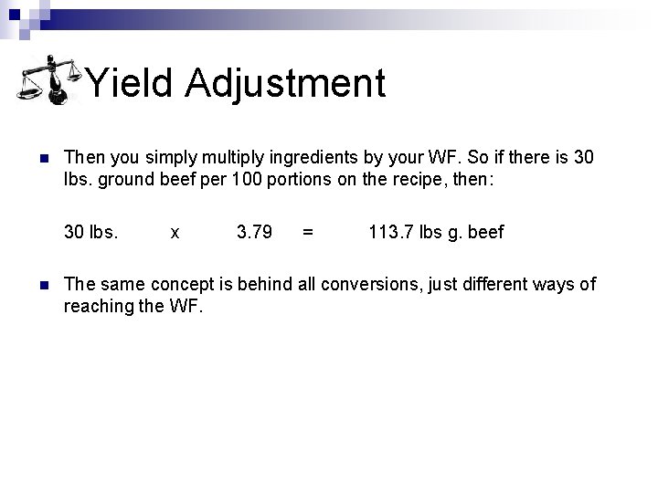 Yield Adjustment n Then you simply multiply ingredients by your WF. So if there