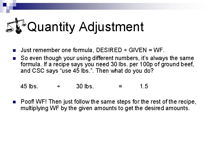 Quantity Adjustment n n Just remember one formula, DESIRED ÷ GIVEN = WF. So