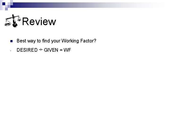 Review n Best way to find your Working Factor? - DESIRED ÷ GIVEN =