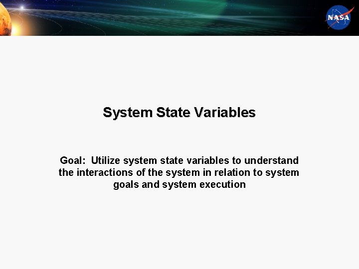 System State Variables Goal: Utilize system state variables to understand the interactions of the