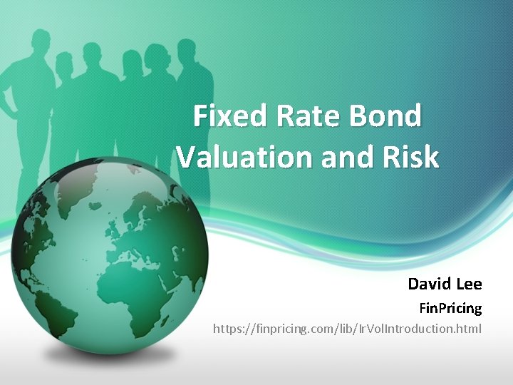 Fixed Rate Bond Valuation and Risk David Lee Fin. Pricing https: //finpricing. com/lib/Ir. Vol.