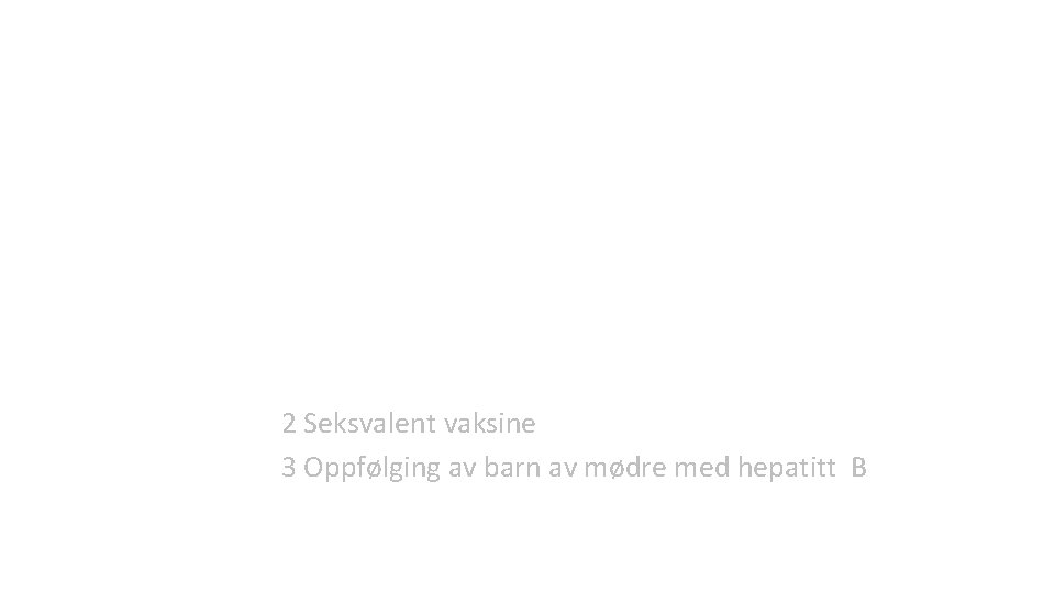 Hepatitt B-vaksine Innføring av hepatitt B-vaksine i barnevaksinasjonsprogrammet 2017 Margrethe Greve-Isdahl, barnelege Folkehelseinstituttet 1