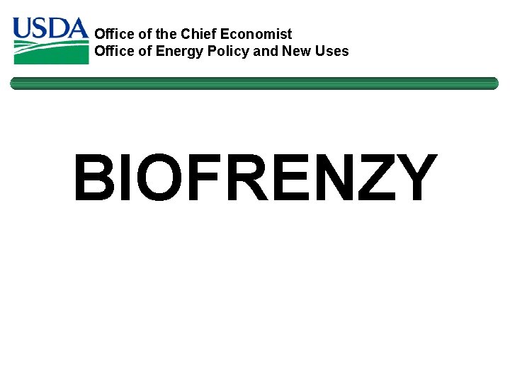 Office of the Chief Economist Office of Energy Policy and New Uses BIOFRENZY 