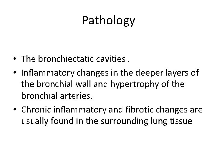 Pathology • The bronchiectatic cavities. • Inflammatory changes in the deeper layers of the