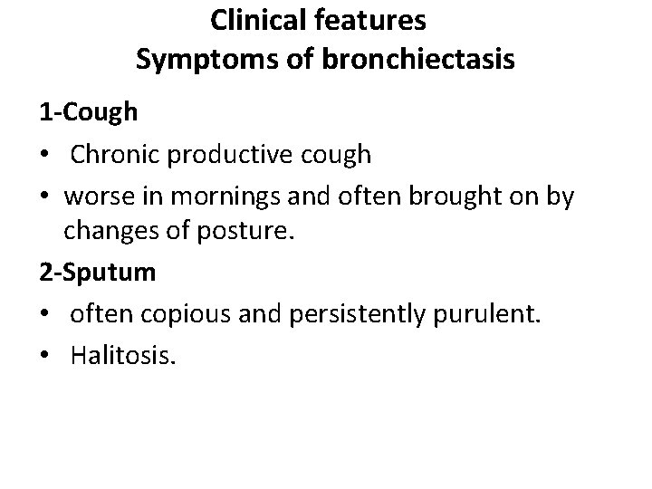 Clinical features Symptoms of bronchiectasis 1 -Cough • Chronic productive cough • worse in