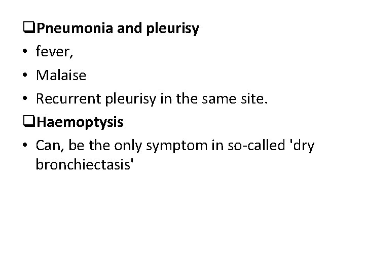 q. Pneumonia and pleurisy • fever, • Malaise • Recurrent pleurisy in the same