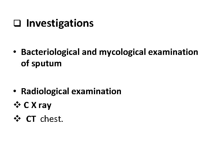 q Investigations • Bacteriological and mycological examination of sputum • Radiological examination v C