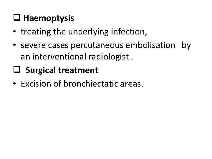 q Haemoptysis • treating the underlying infection, • severe cases percutaneous embolisation by an