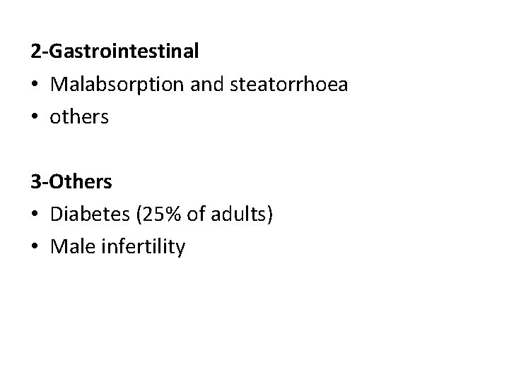 2 -Gastrointestinal • Malabsorption and steatorrhoea • others 3 -Others • Diabetes (25% of