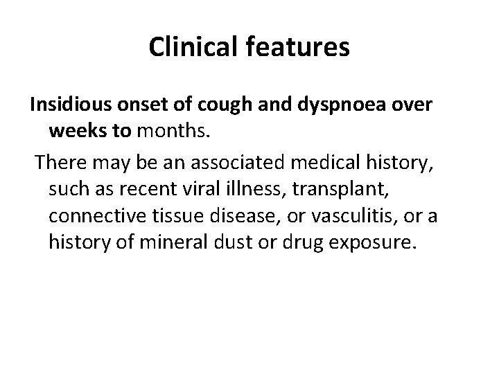 Clinical features Insidious onset of cough and dyspnoea over weeks to months. There may