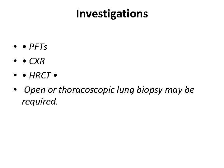 Investigations • • • PFTs • CXR • HRCT • Open or thoracoscopic lung