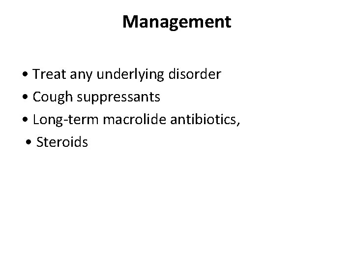 Management • Treat any underlying disorder • Cough suppressants • Long-term macrolide antibiotics, •