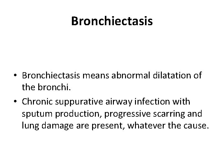 Bronchiectasis • Bronchiectasis means abnormal dilatation of the bronchi. • Chronic suppurative airway infection