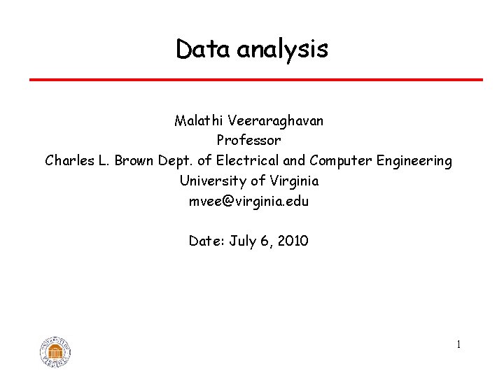 Data analysis Malathi Veeraraghavan Professor Charles L. Brown Dept. of Electrical and Computer Engineering