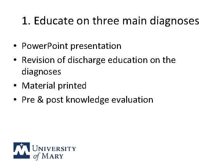 1. Educate on three main diagnoses • Power. Point presentation • Revision of discharge