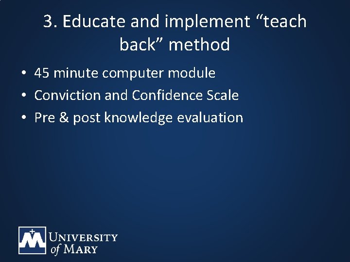 3. Educate and implement “teach back” method • 45 minute computer module • Conviction