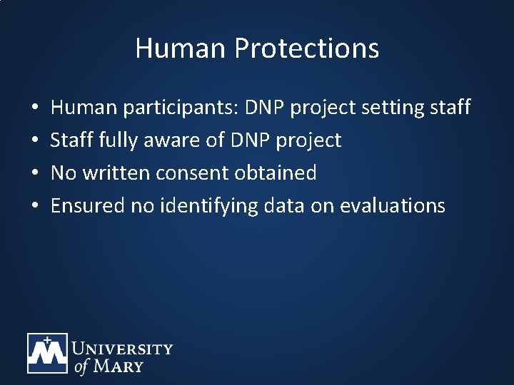 Human Protections • • Human participants: DNP project setting staff Staff fully aware of Human Protections • • Human participants: DNP project setting staff Staff fully aware of
