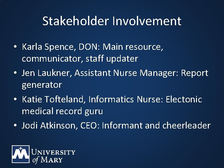 Stakeholder Involvement • Karla Spence, DON: Main resource, communicator, staff updater • Jen Laukner,