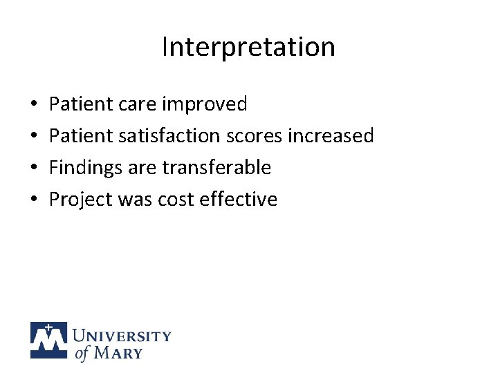 Interpretation • • Patient care improved Patient satisfaction scores increased Findings are transferable Project