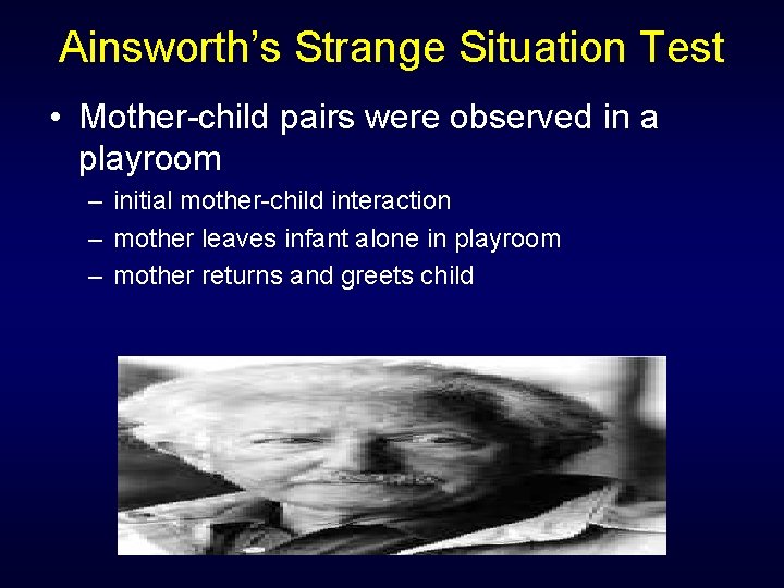 Ainsworth’s Strange Situation Test • Mother-child pairs were observed in a playroom – initial