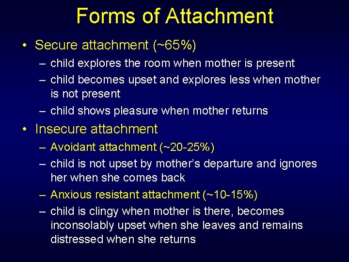 Forms of Attachment • Secure attachment (~65%) – child explores the room when mother