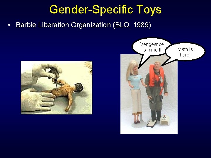 Gender-Specific Toys • Barbie Liberation Organization (BLO, 1989) Vengeance is mine!!! Math is hard!