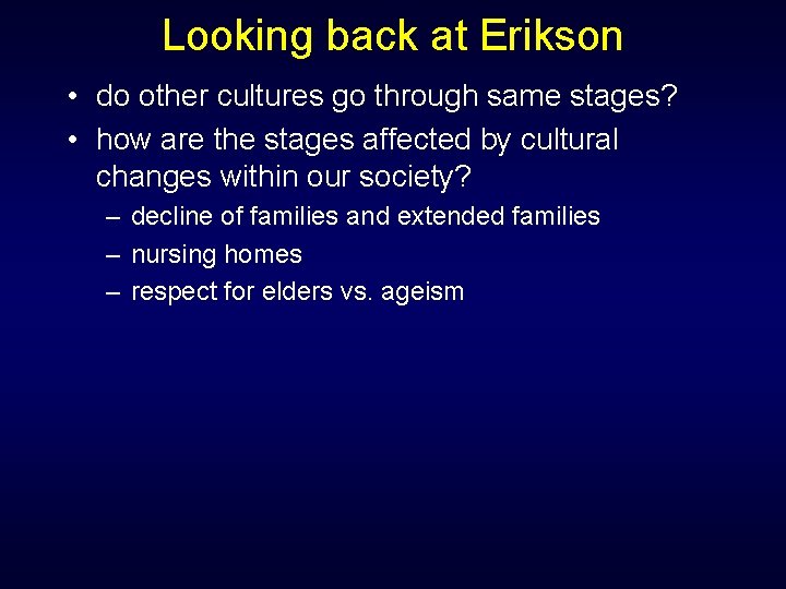 Looking back at Erikson • do other cultures go through same stages? • how