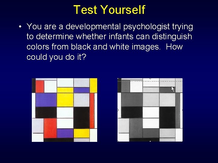 Test Yourself • You are a developmental psychologist trying to determine whether infants can