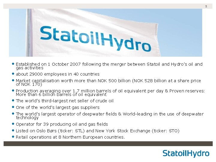 2 • Established on 1 October 2007 following the merger between Statoil and Hydro’s 2 • Established on 1 October 2007 following the merger between Statoil and Hydro’s