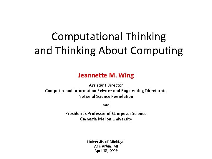 Computational Thinking and Thinking About Computing Jeannette M. Wing Assistant Director Computer and Information