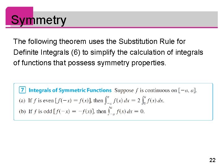 Symmetry The following theorem uses the Substitution Rule for Definite Integrals (6) to simplify