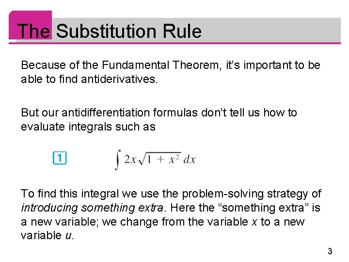 The Substitution Rule Because of the Fundamental Theorem, it’s important to be able to