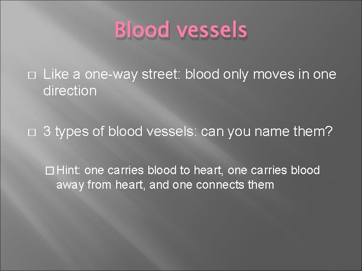 Blood vessels � Like a one-way street: blood only moves in one direction �