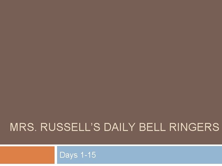 MRS. RUSSELL’S DAILY BELL RINGERS Days 1 -15 