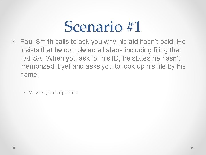 Scenario #1 • Paul Smith calls to ask you why his aid hasn’t paid.