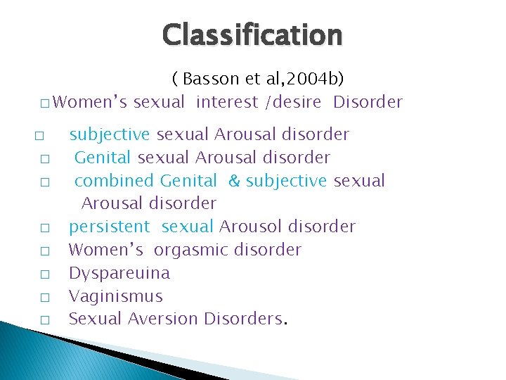 Classification ( Basson et al, 2004 b) � Women’s sexual interest /desire Disorder �