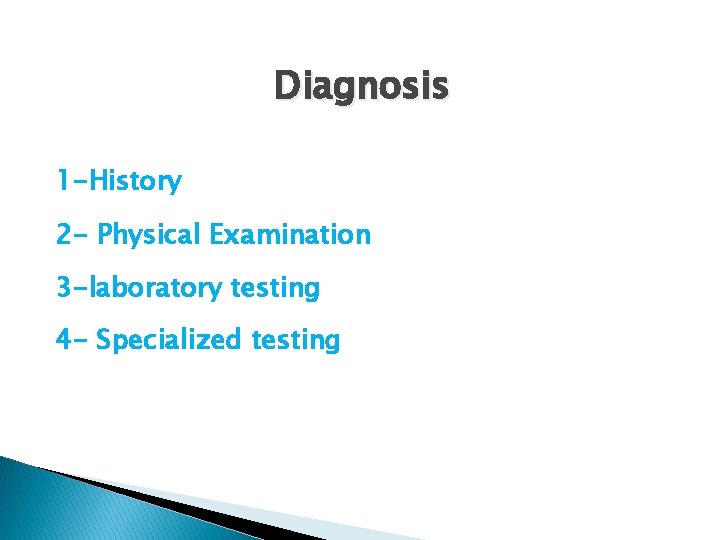 Diagnosis 1 -History 2 - Physical Examination 3 -laboratory testing 4 - Specialized testing