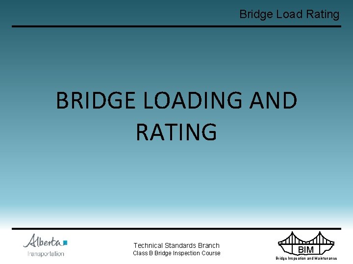 Bridge Load Rating BRIDGE LOADING AND RATING Technical Standards Branch Class B Bridge Inspection